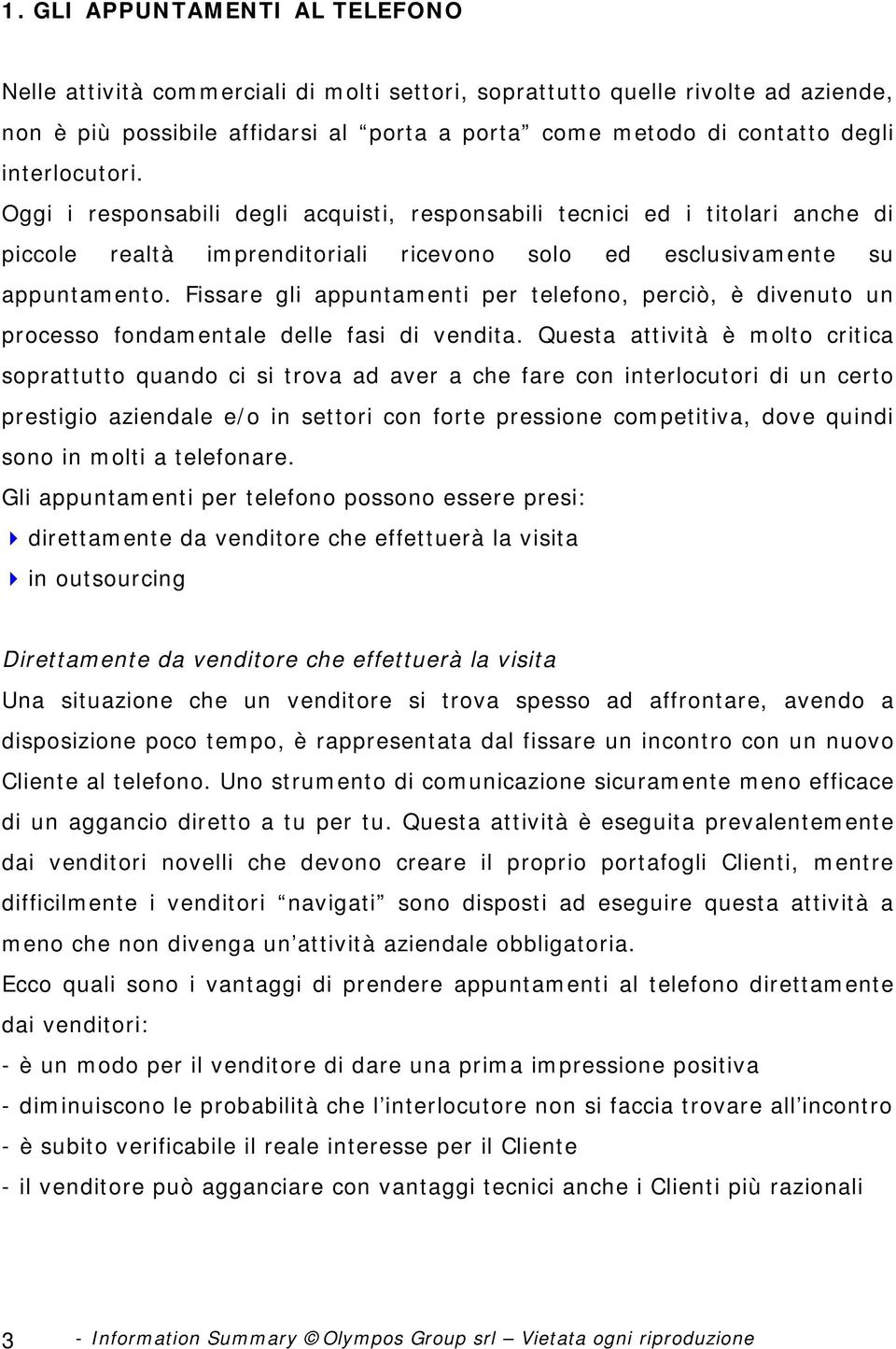 Fissare gli appuntamenti per telefono, perciò, è divenuto un processo fondamentale delle fasi di vendita.