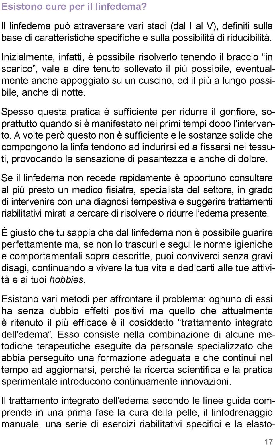 anche di notte. Spesso questa pratica è sufficiente per ridurre il gonfiore, soprattutto quando si è manifestato nei primi tempi dopo l intervento.