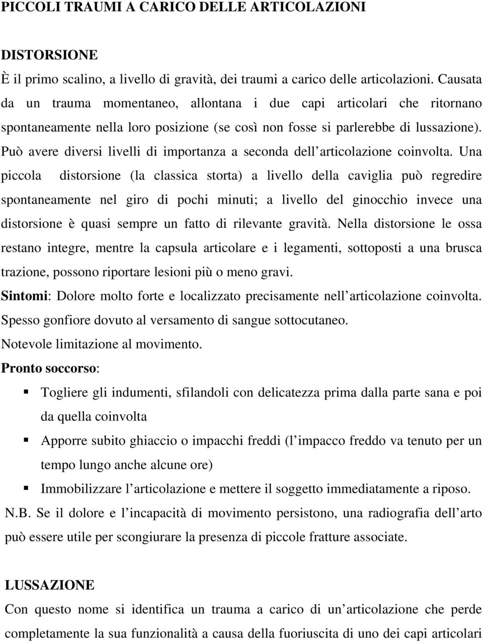 Può avere diversi livelli di importanza a seconda dell articolazione coinvolta.