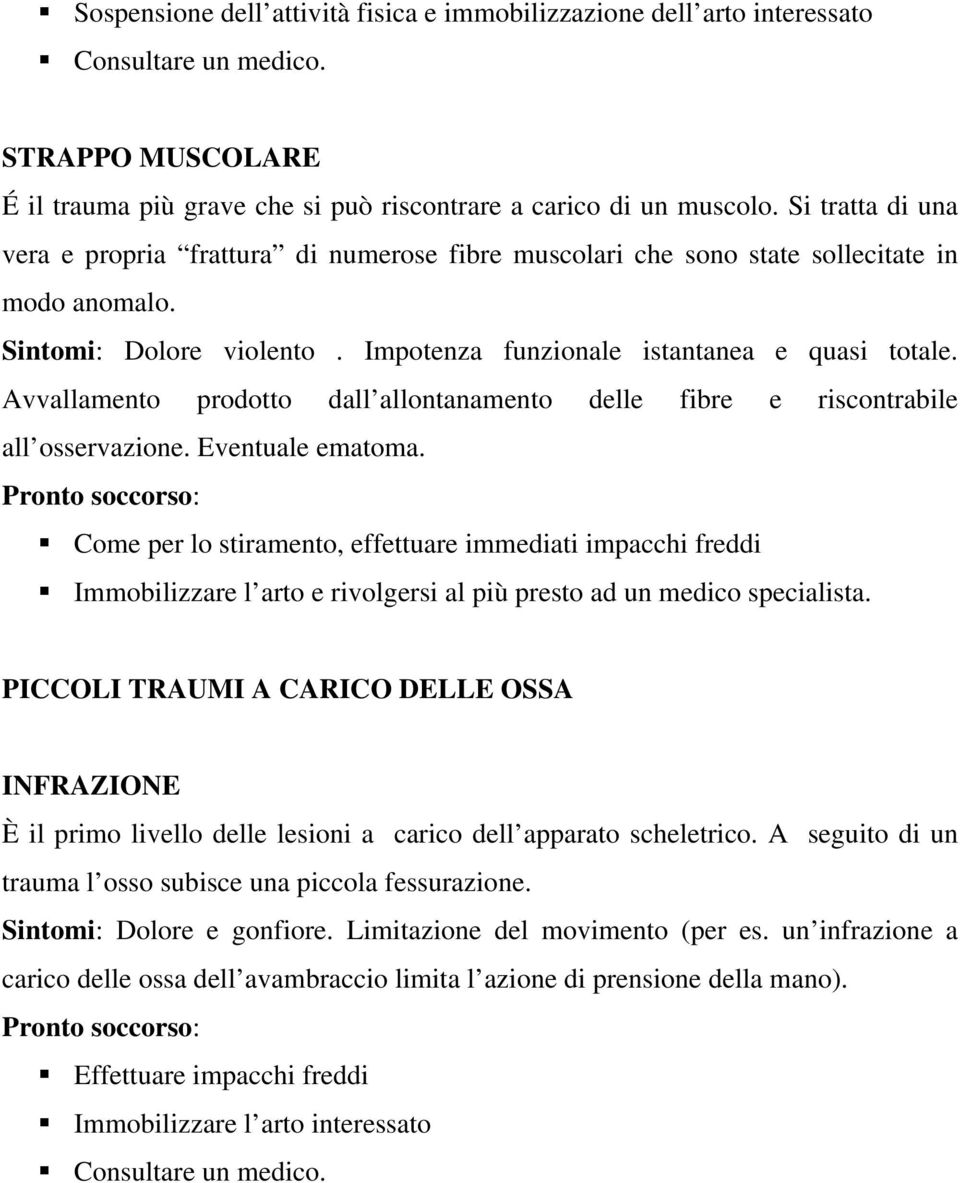 Avvallamento prodotto dall allontanamento delle fibre e riscontrabile all osservazione. Eventuale ematoma.