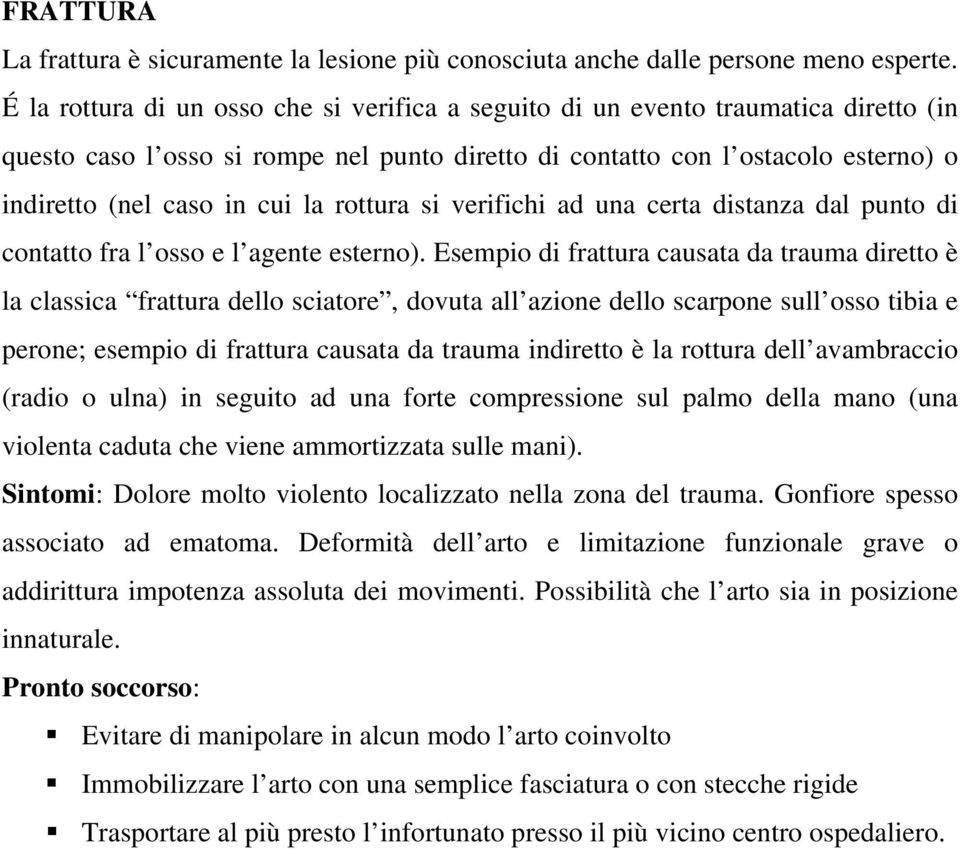 rottura si verifichi ad una certa distanza dal punto di contatto fra l osso e l agente esterno).