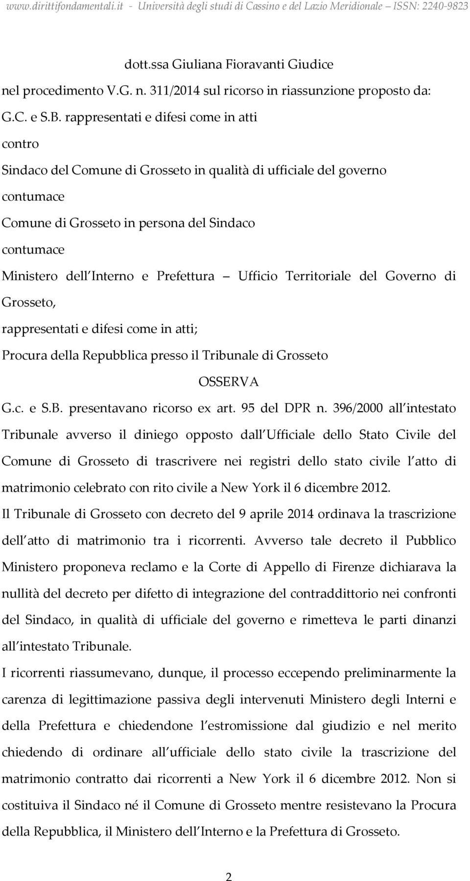 Prefettura Ufficio Territoriale del Governo di Grosseto, rappresentati e difesi come in atti; Procura della Repubblica presso il Tribunale di Grosseto OSSERVA G.c. e S.B. presentavano ricorso ex art.