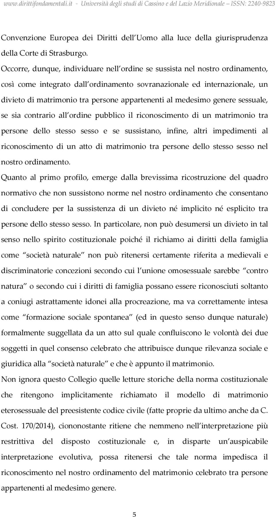 al medesimo genere sessuale, se sia contrario all ordine pubblico il riconoscimento di un matrimonio tra persone dello stesso sesso e se sussistano, infine, altri impedimenti al riconoscimento di un