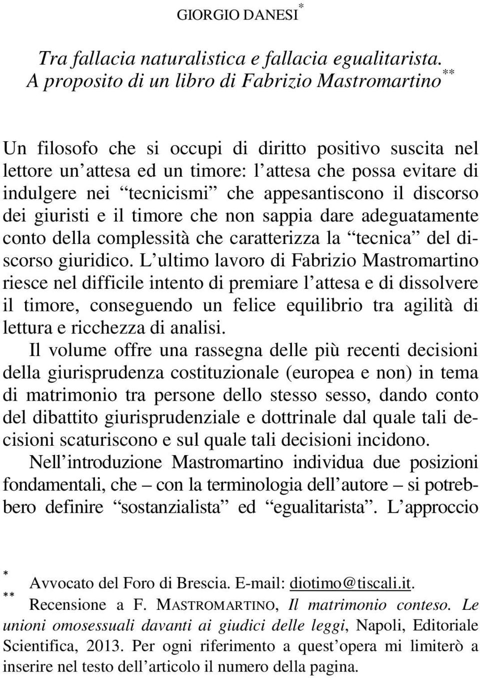 che appesantiscono il discorso dei giuristi e il timore che non sappia dare adeguatamente conto della complessità che caratterizza la tecnica del discorso giuridico.