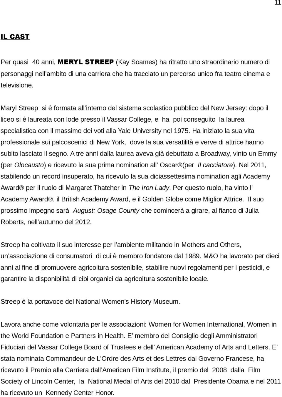 Maryl Streep si è formata all interno del sistema scolastico pubblico del New Jersey: dopo il liceo si è laureata con lode presso il Vassar College, e ha poi conseguito la laurea specialistica con il