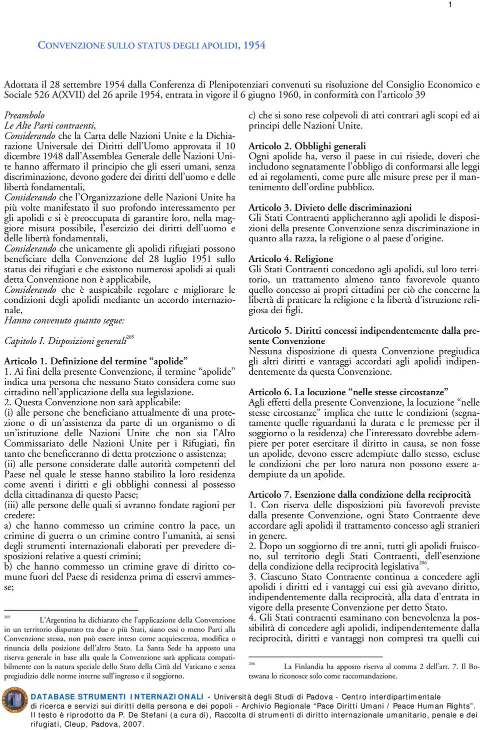 dell Uomo approvata il 10 dicembre 1948 dall Assemblea Generale delle Nazioni Unite hanno affermato il principio che gli esseri umani, senza discriminazione, devono godere dei diritti dell uomo e