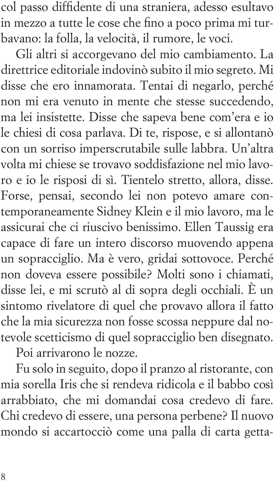 Tentai di negarlo, perché non mi era venuto in mente che stesse succedendo, ma lei insistette. Disse che sapeva bene com era e io le chiesi di cosa parlava.