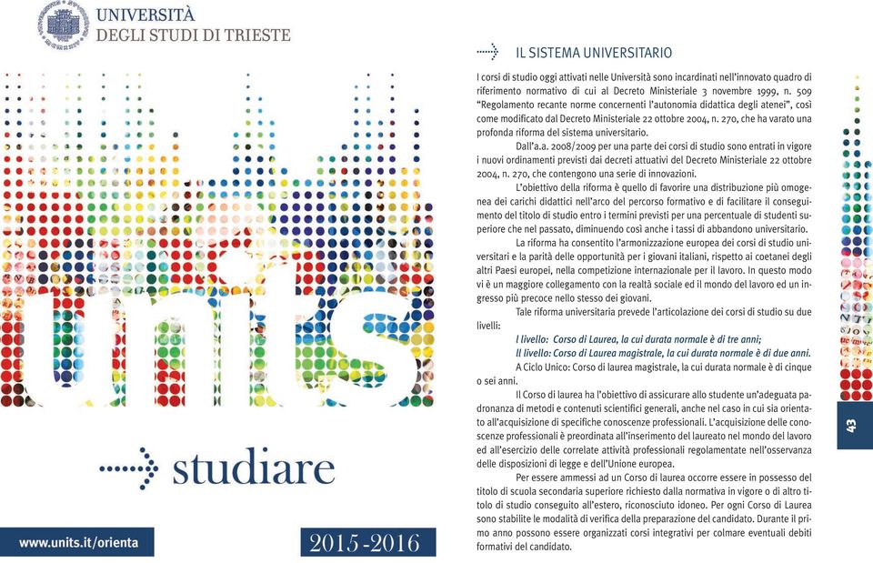 270, che ha varato una profonda riforma del sistema universitario. Dall a.a. 2008/2009 per una parte dei corsi di studio sono entrati in vigore i nuovi ordinamenti previsti dai decreti attuativi del Decreto Ministeriale 22 ottobre 2004, n.