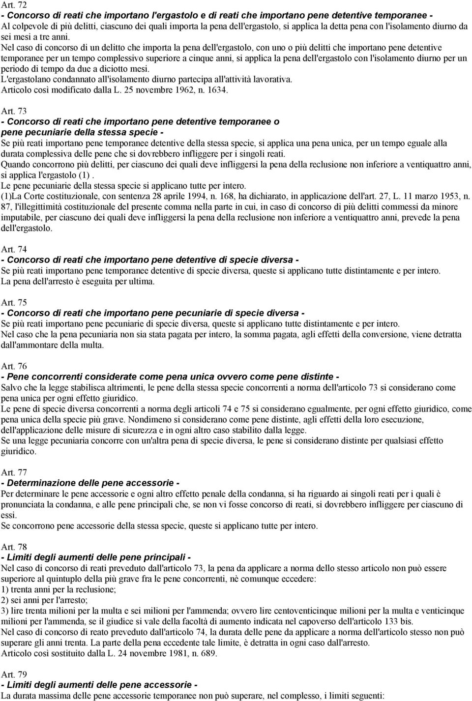 Nel caso di concorso di un delitto che importa la pena dell'ergastolo, con uno o più delitti che importano pene detentive temporanee per un tempo complessivo superiore a cinque anni, si applica la