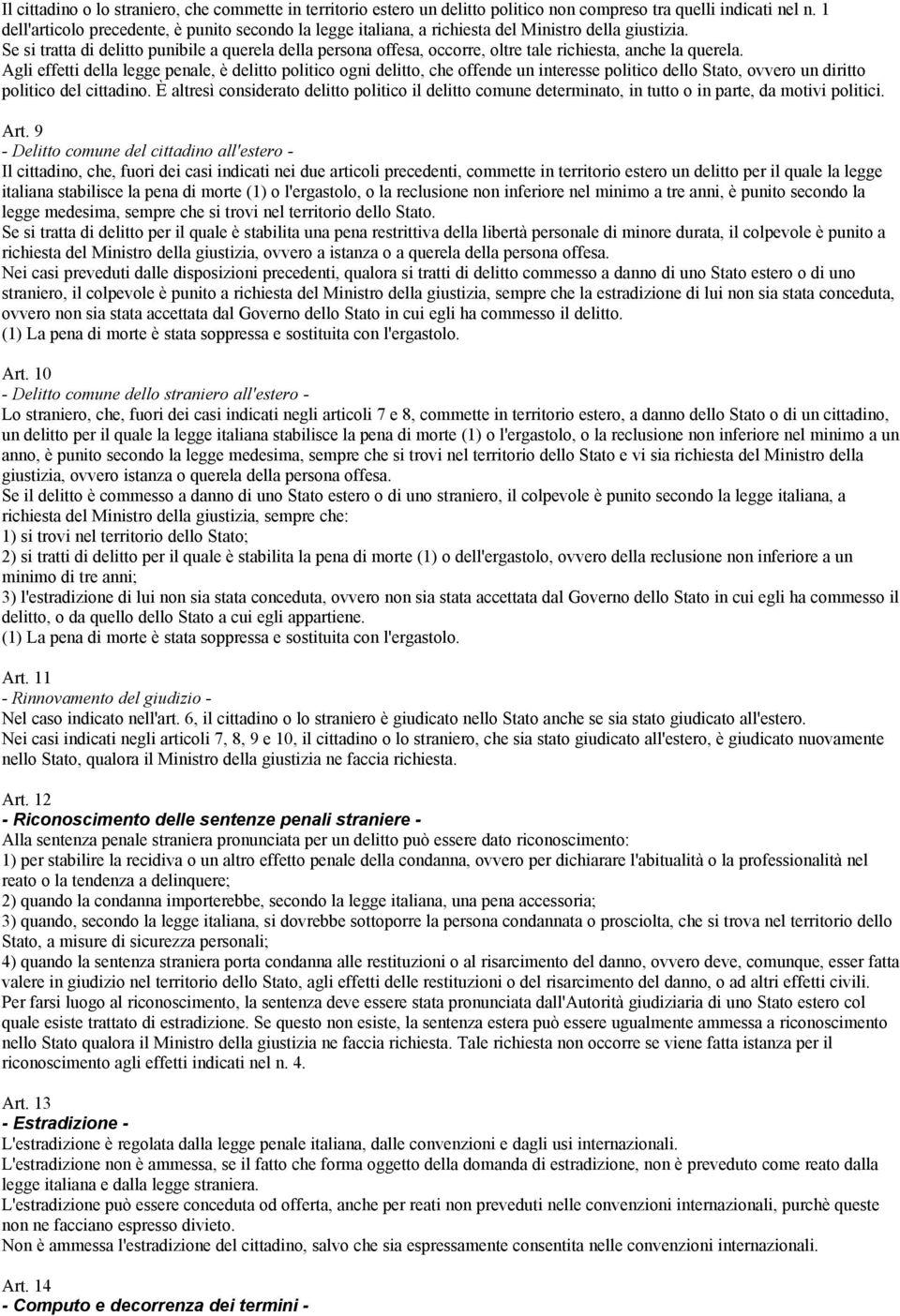 Se si tratta di delitto punibile a querela della persona offesa, occorre, oltre tale richiesta, anche la querela.