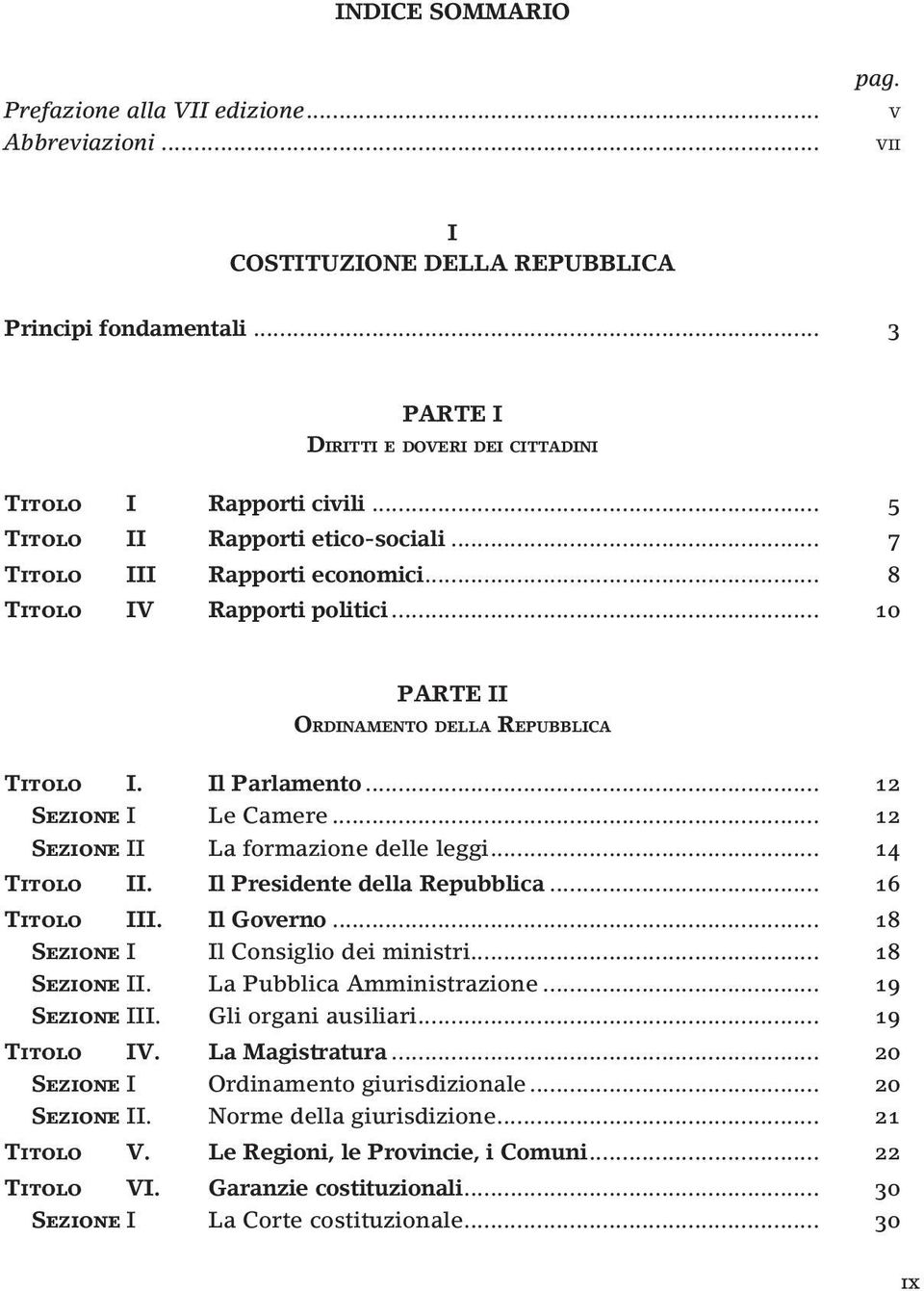 .. 12 Sezione II La formazione delle leggi... 14 Titolo II. Il Presidente della Repubblica... 16 Titolo III. Il Governo... 18 Sezione I Il Consiglio dei ministri... 18 Sezione II.