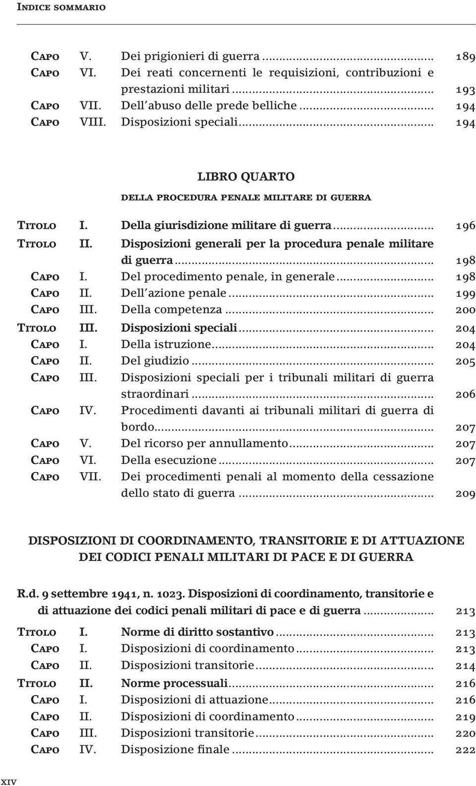 Disposizioni generali per la procedura penale militare di guerra... 198 Capo I. Del procedimento penale, in generale... 198 Capo II. Dell azione penale... 199 Capo III. Della competenza.