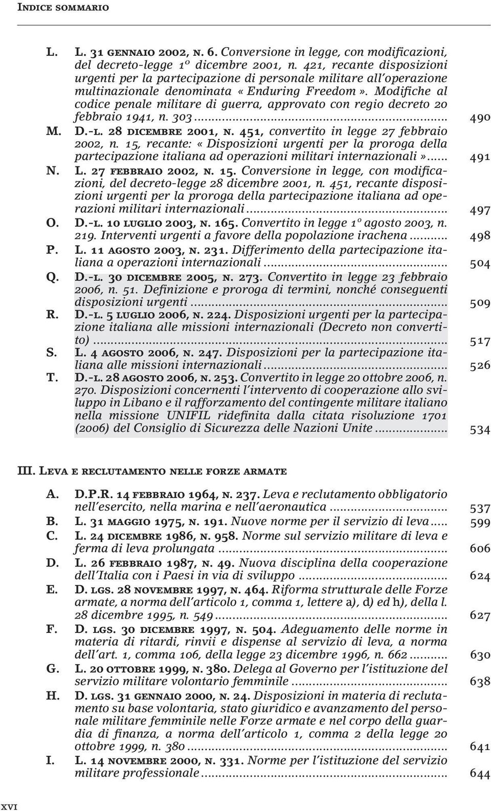 Modifiche al codice penale militare di guerra, approvato con regio decreto 20 febbraio 1941, n. 303... 490 M. D.-l. 28 dicembre 2001, n. 451, convertito in legge 27 febbraio 2002, n.