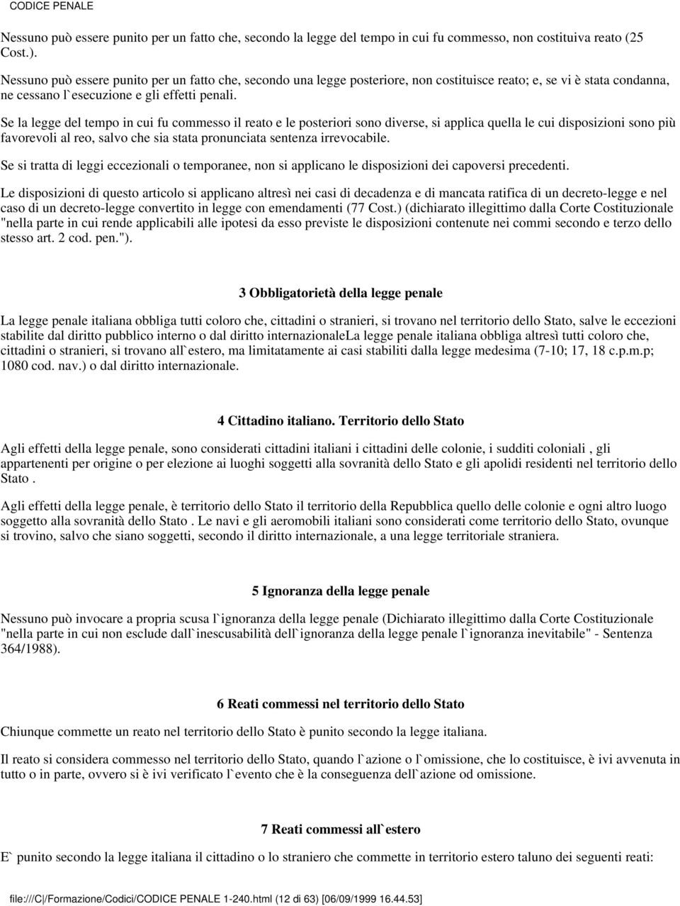 Se la legge del tempo in cui fu commesso il reato e le posteriori sono diverse, si applica quella le cui disposizioni sono più favorevoli al reo, salvo che sia stata pronunciata sentenza irrevocabile.