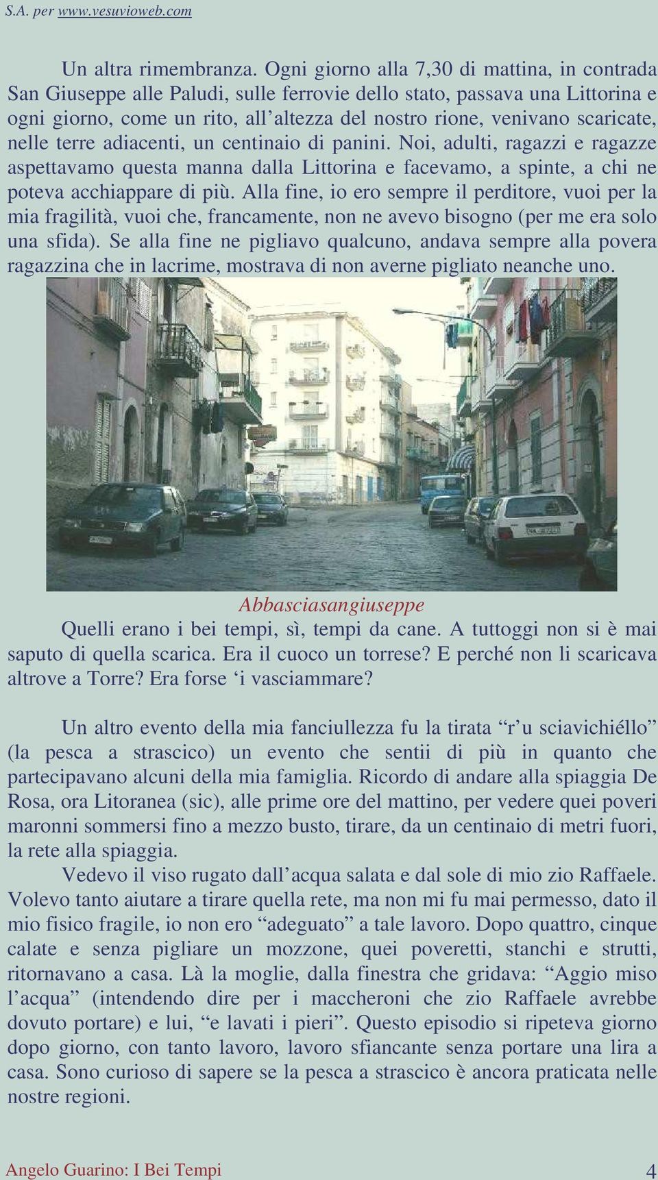 scaricate, nelle terre adiacenti, un centinaio di panini. Noi, adulti, ragazzi e ragazze aspettavamo questa manna dalla Littorina e facevamo, a spinte, a chi ne poteva acchiappare di più.