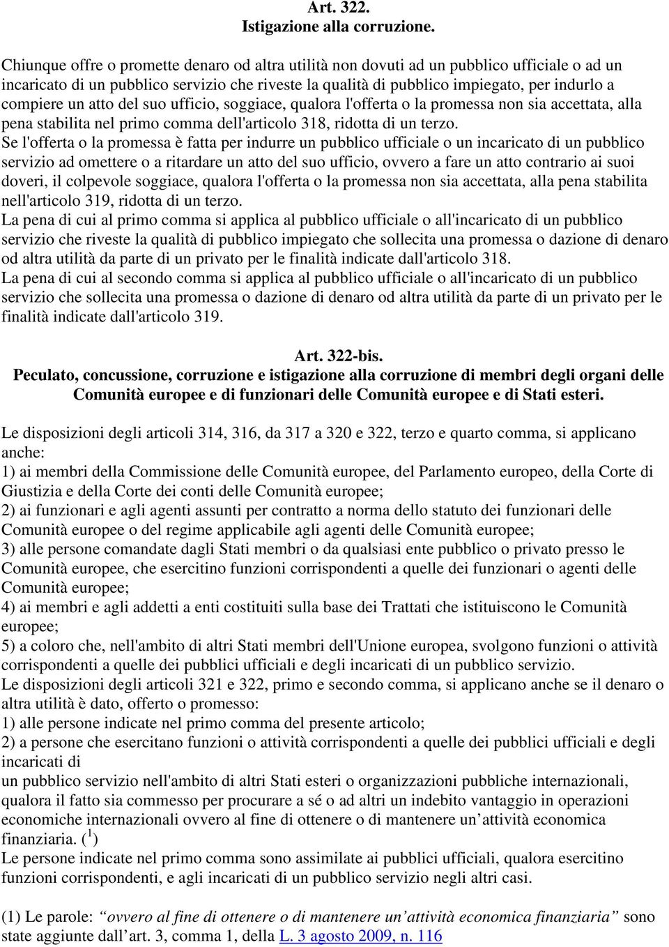 un atto del suo ufficio, soggiace, qualora l'offerta o la promessa non sia accettata, alla pena stabilita nel primo comma dell'articolo 318, ridotta di un terzo.