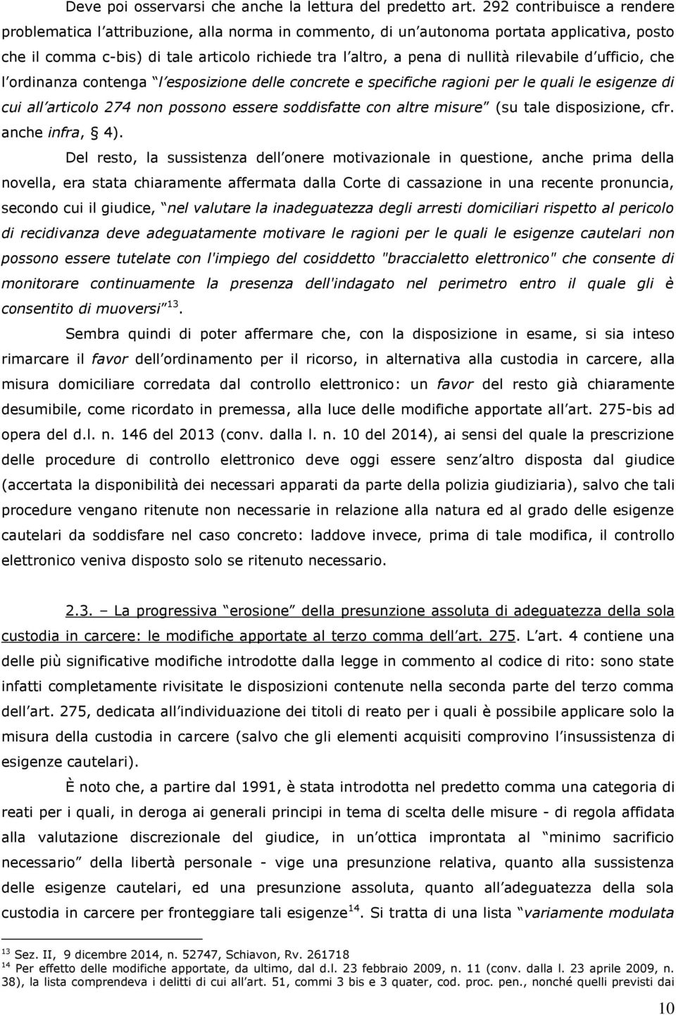 rilevabile d ufficio, che l ordinanza contenga l esposizione delle concrete e specifiche ragioni per le quali le esigenze di cui all articolo 274 non possono essere soddisfatte con altre misure (su