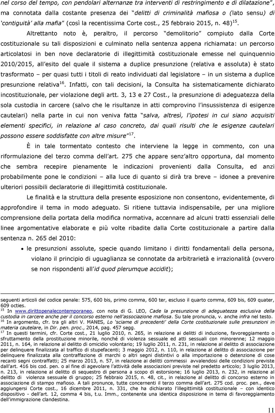 Altrettanto noto è, peraltro, il percorso demolitorio compiuto dalla Corte costituzionale su tali disposizioni e culminato nella sentenza appena richiamata: un percorso articolatosi in ben nove