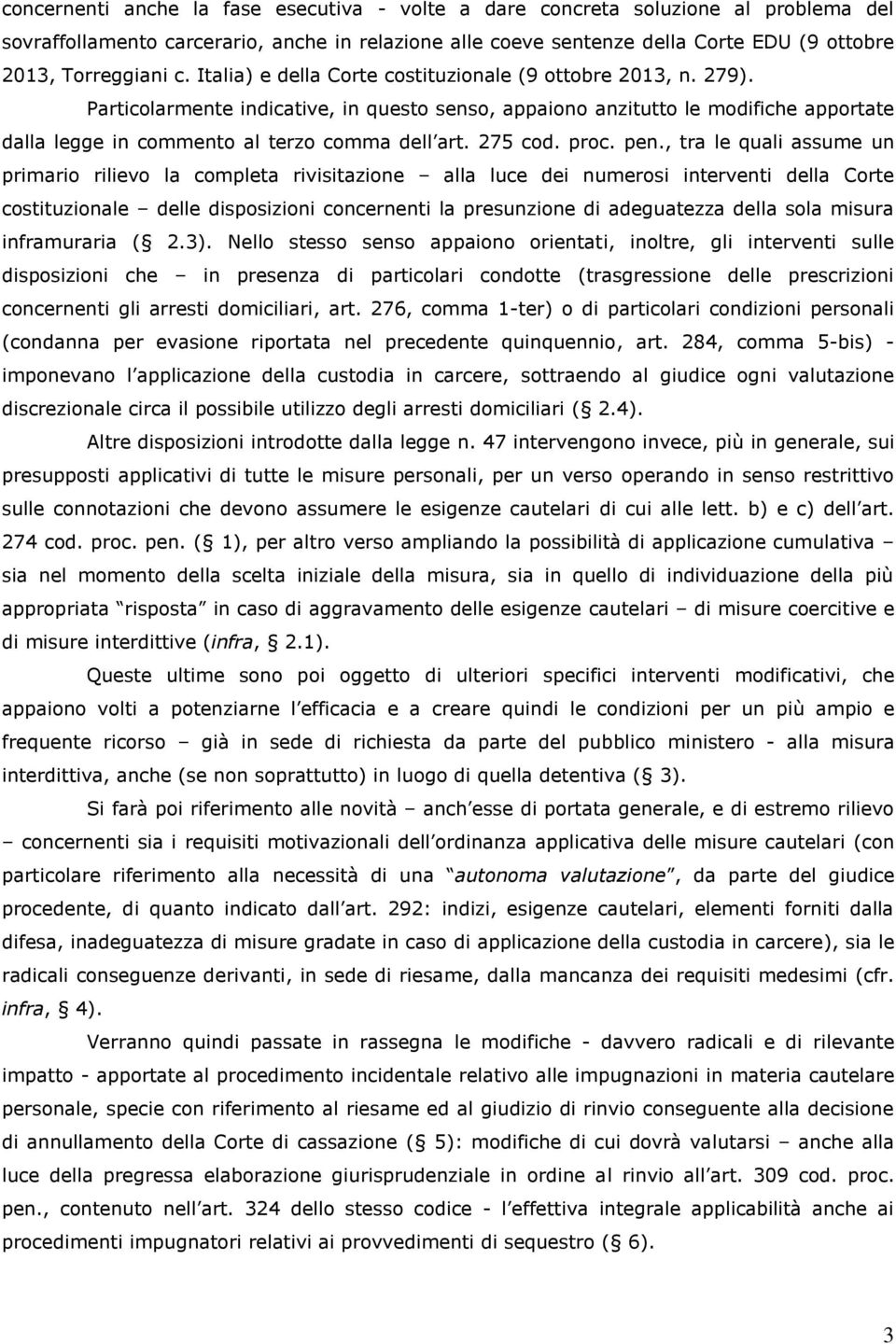 Particolarmente indicative, in questo senso, appaiono anzitutto le modifiche apportate dalla legge in commento al terzo comma dell art. 275 cod. proc. pen.