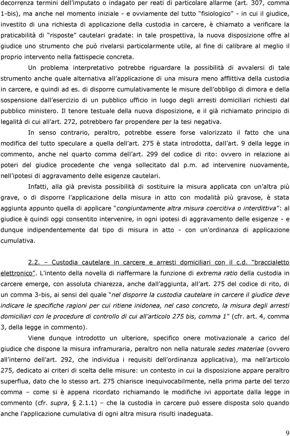 verificare la praticabilità di risposte cautelari gradate: in tale prospettiva, la nuova disposizione offre al giudice uno strumento che può rivelarsi particolarmente utile, al fine di calibrare al