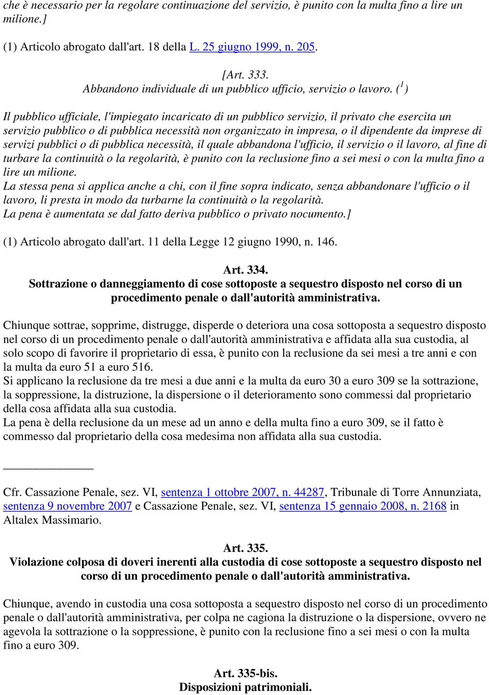 ( 1 ) Il pubblico ufficiale, l'impiegato incaricato di un pubblico servizio, il privato che esercita un servizio pubblico o di pubblica necessità non organizzato in impresa, o il dipendente da