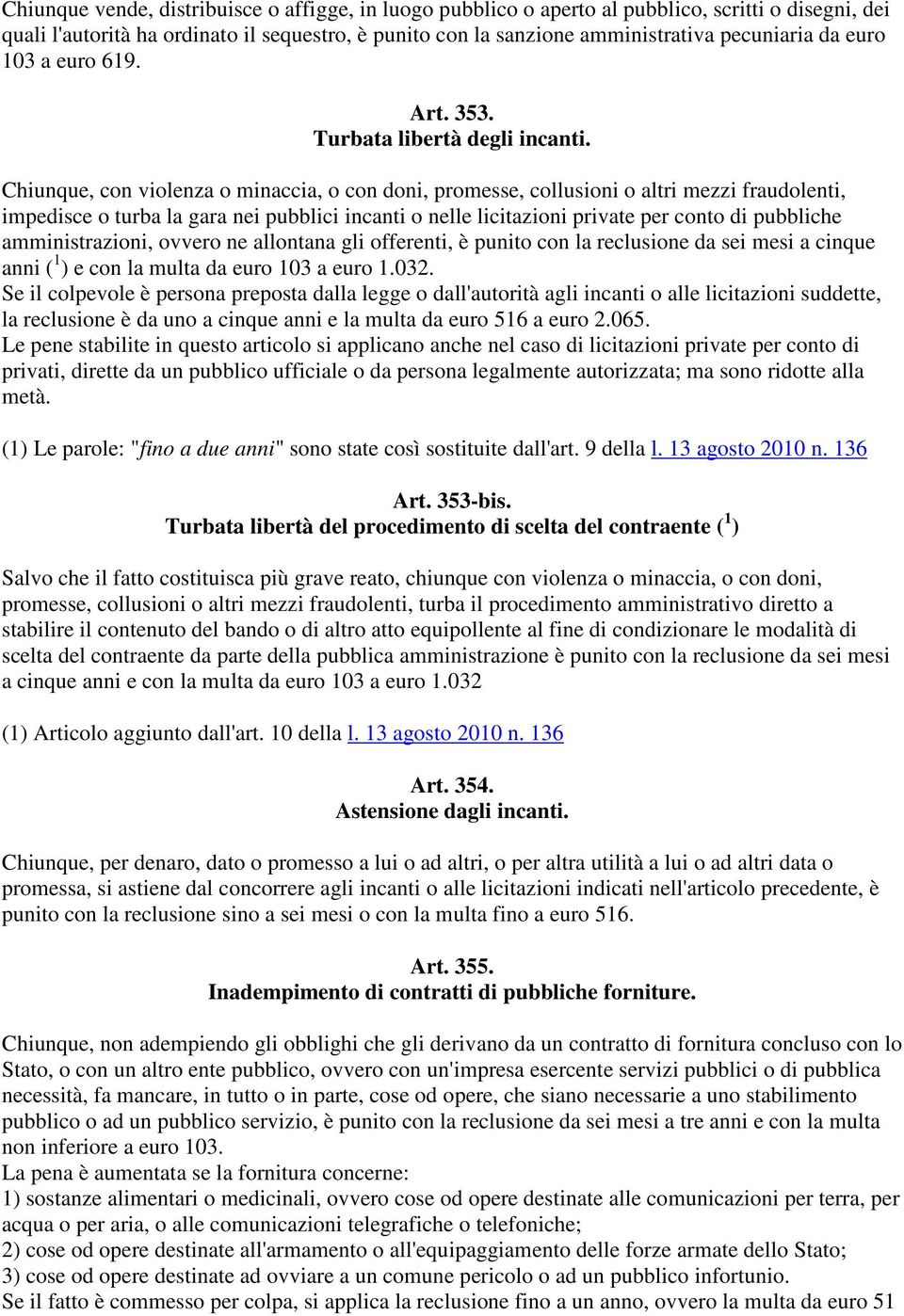 Chiunque, con violenza o minaccia, o con doni, promesse, collusioni o altri mezzi fraudolenti, impedisce o turba la gara nei pubblici incanti o nelle licitazioni private per conto di pubbliche