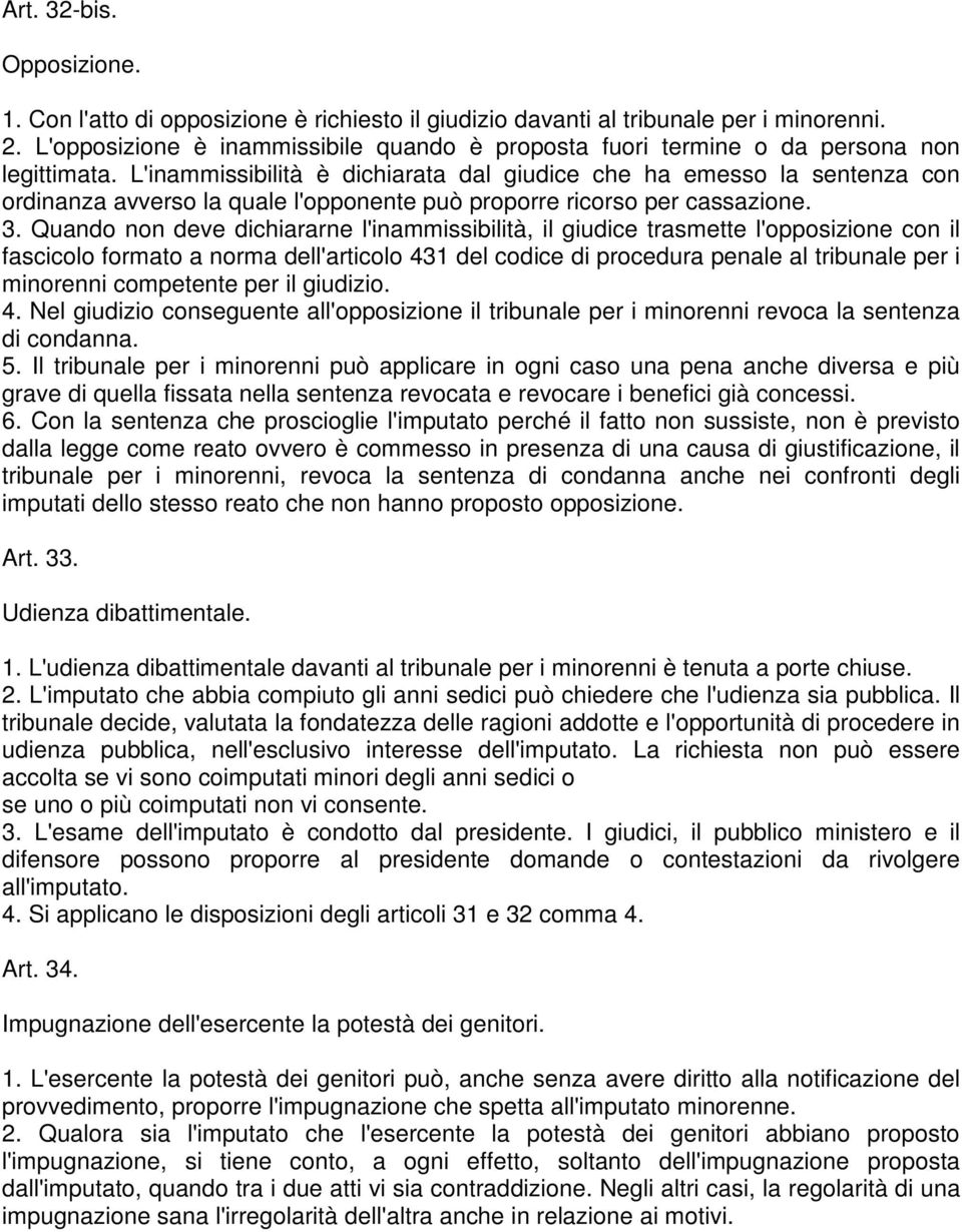 L'inammissibilità è dichiarata dal giudice che ha emesso la sentenza con ordinanza avverso la quale l'opponente può proporre ricorso per cassazione. 3.