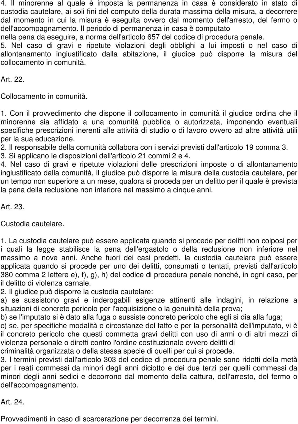 Il periodo di permanenza in casa è computato nella pena da eseguire, a norma dell'articolo 657 del codice di procedura penale. 5.