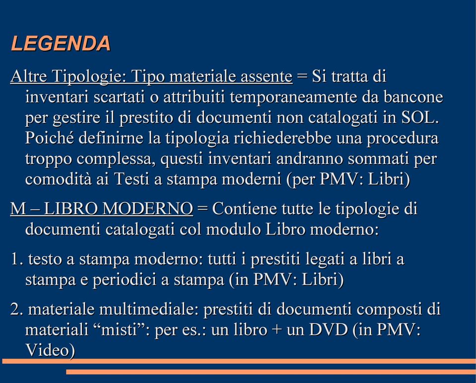 Poiché definirne la tipologia richiederebbe una procedura troppo complessa, questi inventari andranno sommati per comodità ai Testi a stampa moderni (per PMV: Libri) M