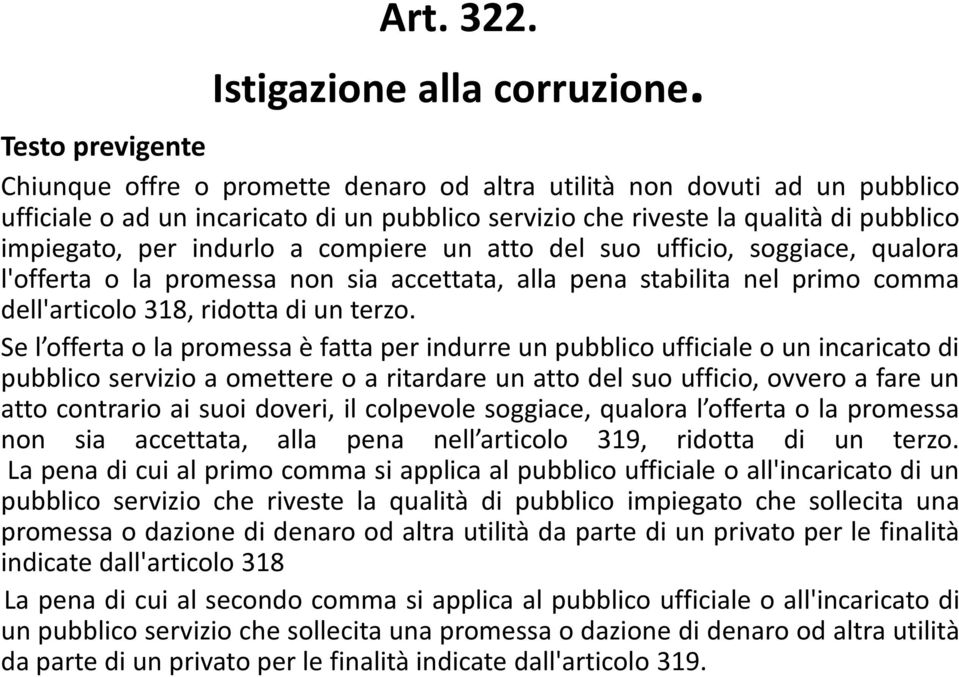 indurlo a compiere un atto del suo ufficio, soggiace, qualora l'offerta o la promessa non sia accettata, alla pena stabilita nel primo comma dell'articolo 318, ridotta di un terzo.