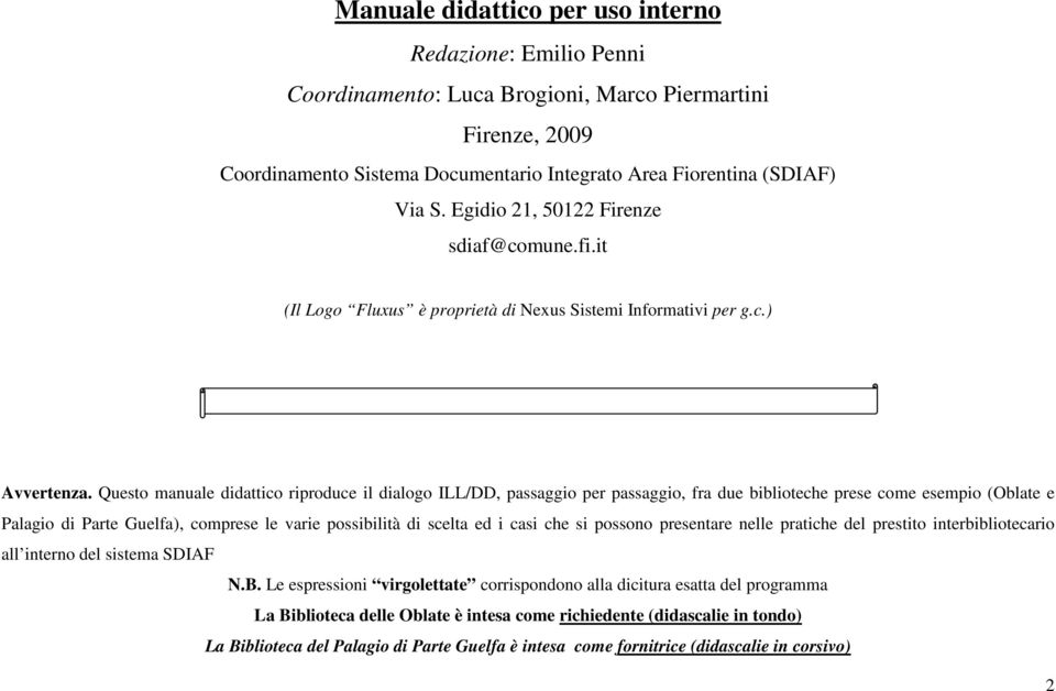 Questo manuale didattico riproduce il dialogo ILL/DD, passaggio per passaggio, fra due biblioteche prese come esempio (Oblate e Palagio di Parte Guelfa), comprese le varie possibilità di scelta ed i