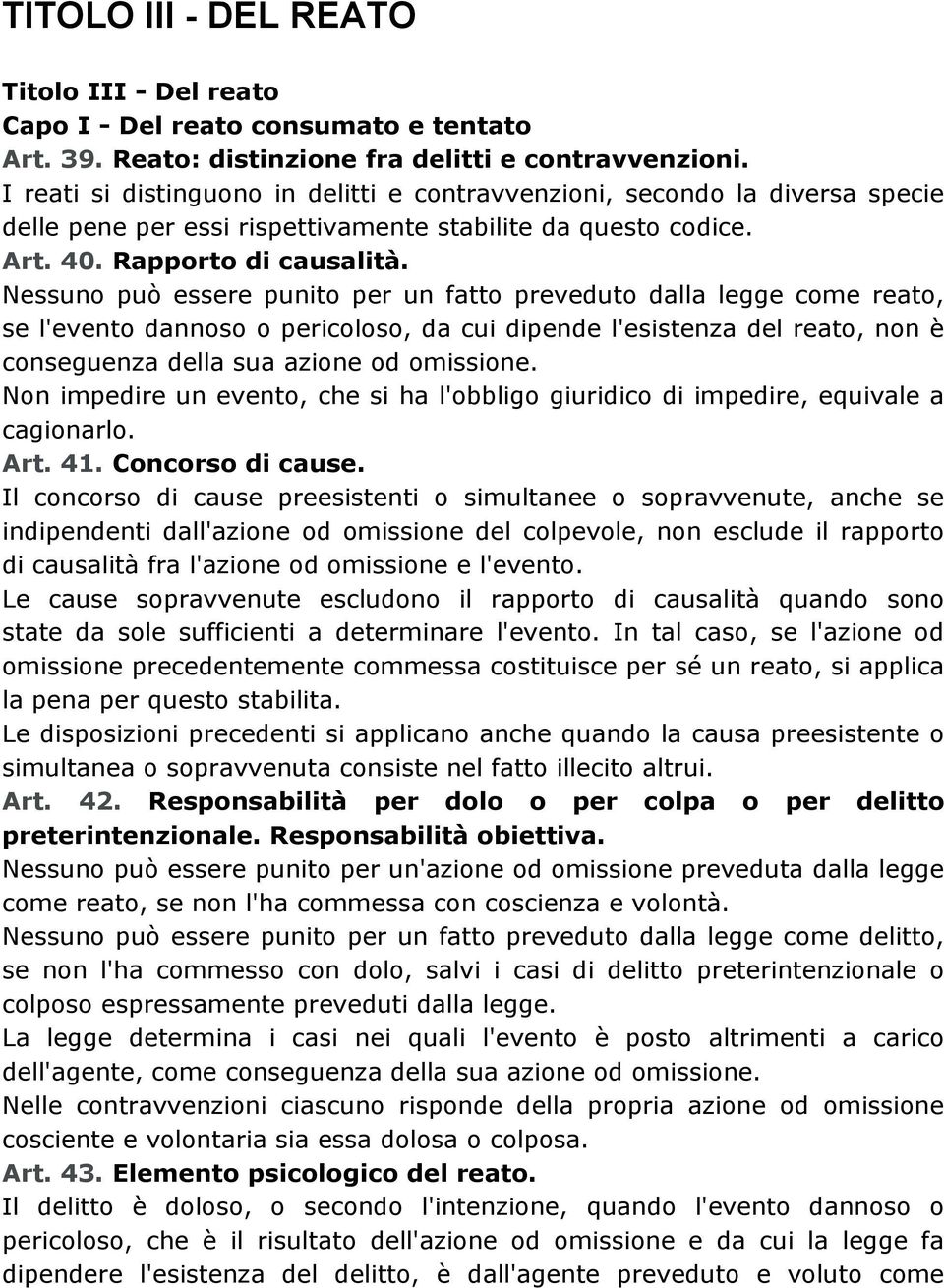 Nessuno può essere punito per un fatto preveduto dalla legge come reato, se l'evento dannoso o pericoloso, da cui dipende l'esistenza del reato, non è conseguenza della sua azione od omissione.