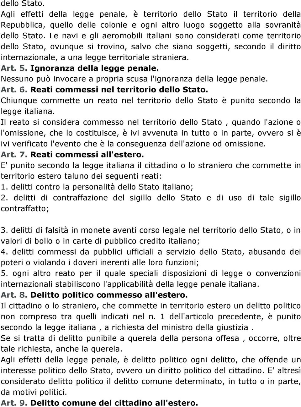 Art. 5. Ignoranza della legge penale. Nessuno può invocare a propria scusa l'ignoranza della legge penale. Art. 6. Reati commessi nel territorio dello Stato.