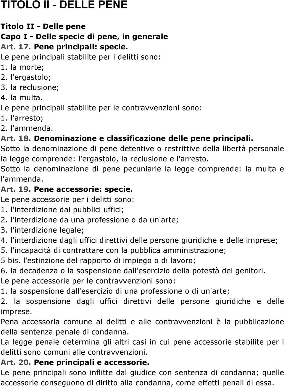 Sotto la denominazione di pene detentive o restrittive della libertà personale la legge comprende: l'ergastolo, la reclusione e l'arresto.