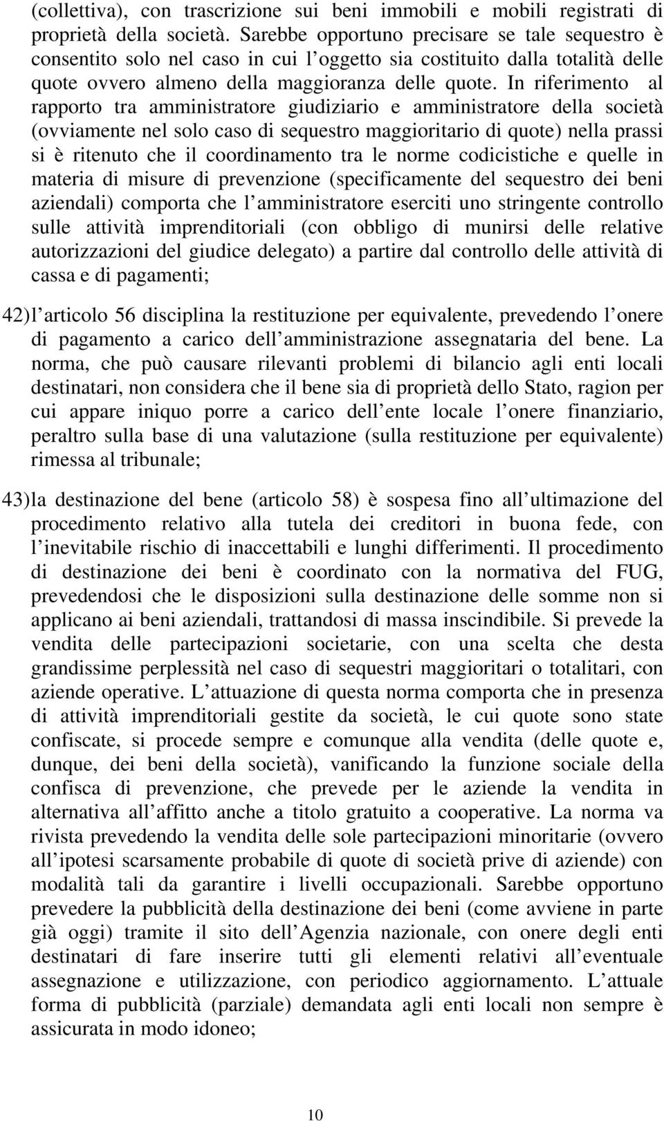 In riferimento al rapporto tra amministratore giudiziario e amministratore della società (ovviamente nel solo caso di sequestro maggioritario di quote) nella prassi si è ritenuto che il coordinamento