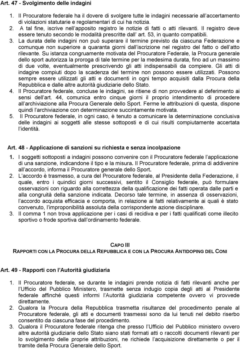 La durata delle indagini non può superare il termine previsto da ciascuna Federazione e comunque non superiore a quaranta giorni dall iscrizione nel registro del fatto o dell atto rilevante.