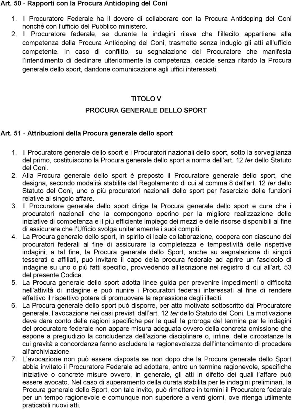 In caso di conflitto, su segnalazione del Procuratore che manifesta l intendimento di declinare ulteriormente la competenza, decide senza ritardo la Procura generale dello sport, dandone