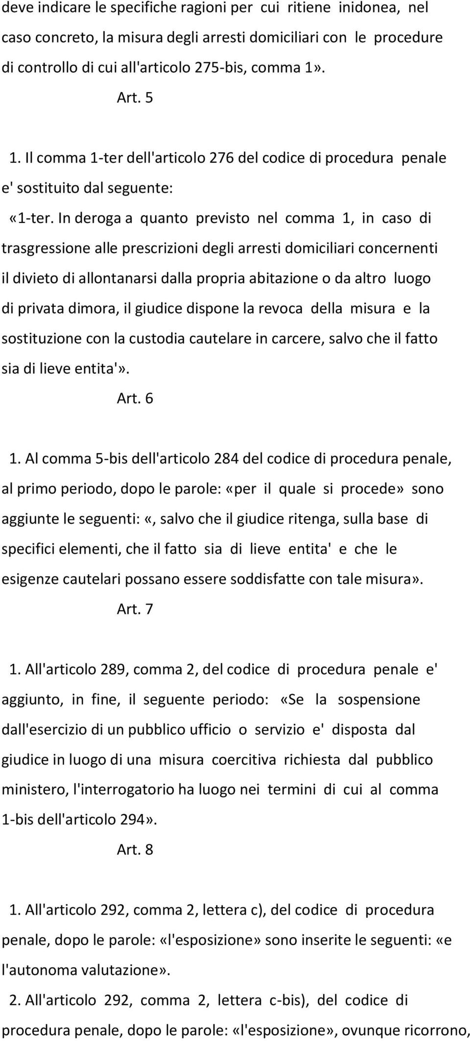 In deroga a quanto previsto nel comma 1, in caso di trasgressione alle prescrizioni degli arresti domiciliari concernenti il divieto di allontanarsi dalla propria abitazione o da altro luogo di