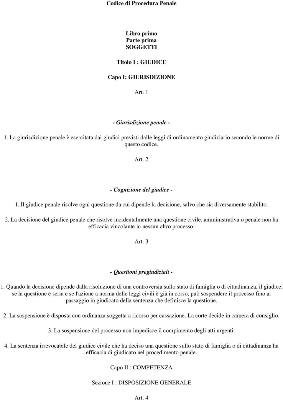 Il giudice penale risolve ogni questione da cui dipende la decisione, salvo che sia diversamente stabilito. 2.