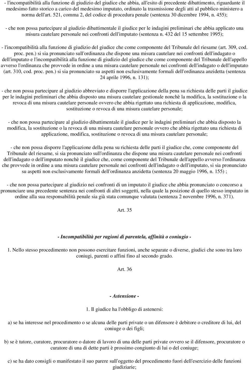 455); - che non possa partecipare al giudizio dibattimentale il giudice per le indagini preliminari che abbia applicato una misura cautelare personale nei confronti dell'imputato (sentenza n.