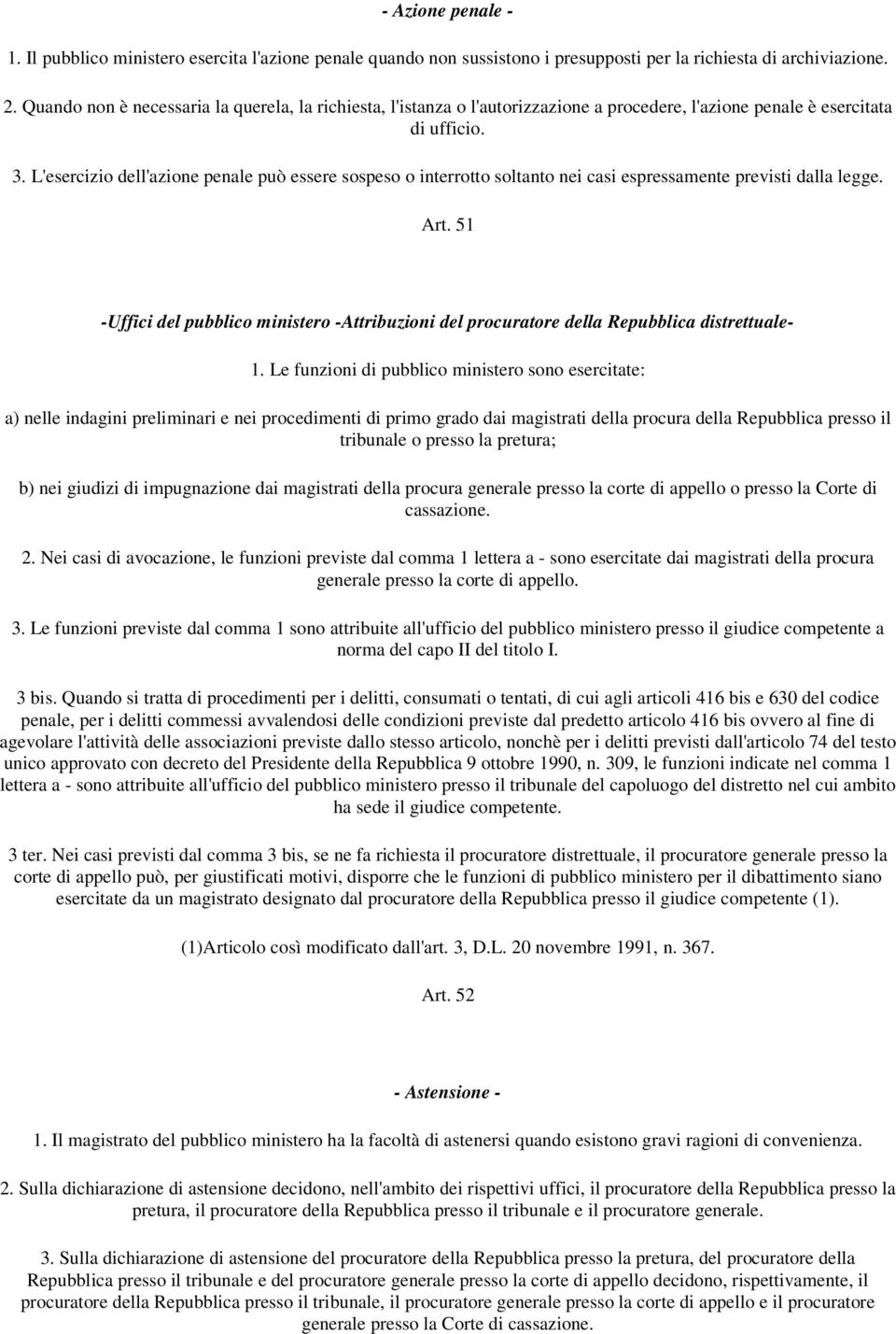 L'esercizio dell'azione penale può essere sospeso o interrotto soltanto nei casi espressamente previsti dalla legge. Art.