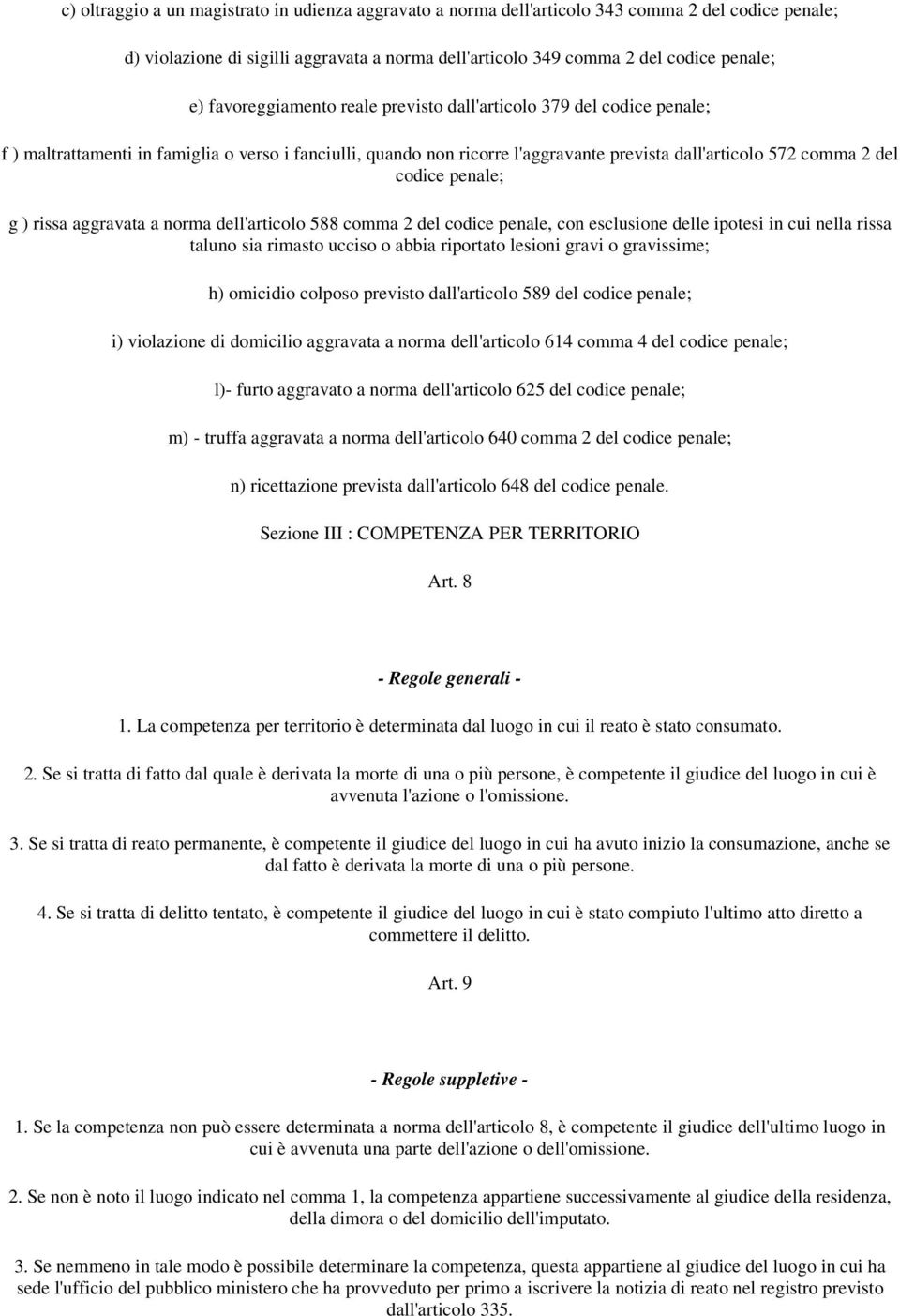 penale; g ) rissa aggravata a norma dell'articolo 588 comma 2 del codice penale, con esclusione delle ipotesi in cui nella rissa taluno sia rimasto ucciso o abbia riportato lesioni gravi o