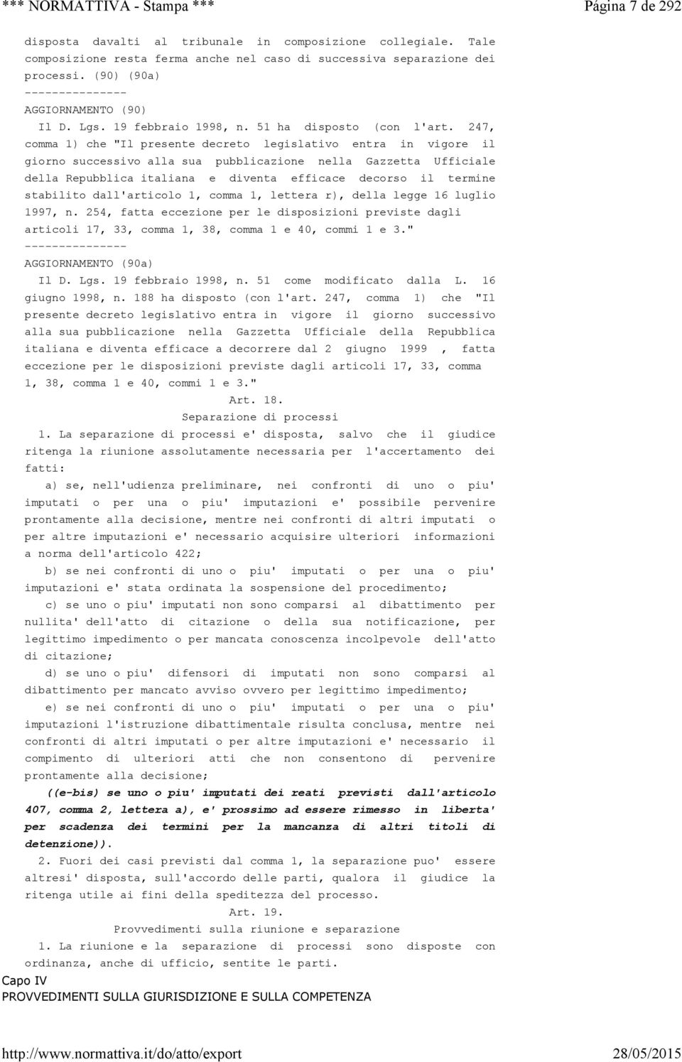 247, comma 1) che "Il presente decreto legislativo entra in vigore il giorno successivo alla sua pubblicazione nella Gazzetta Ufficiale della Repubblica italiana e diventa efficace decorso il termine