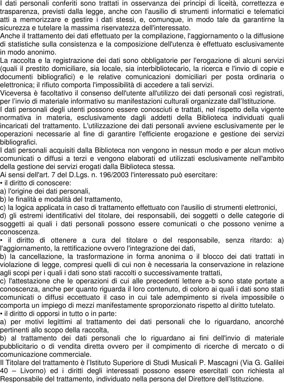 Anche il trattamento dei dati effettuato per la compilazione, l'aggiornamento o la diffusione di statistiche sulla consistenza e la composizione dell'utenza è effettuato esclusivamente in modo