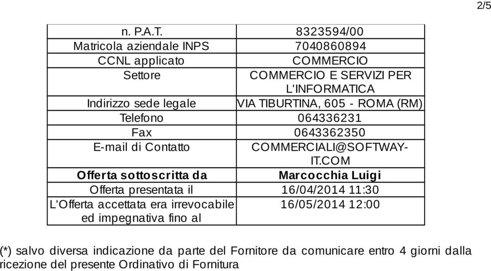 VIA TIBURTINA, 605 - ROMA (RM) Telefono 064336231 Fax 0643362350 E-mail di Contatto COMMERCIALI@SOFTWAY- IT.