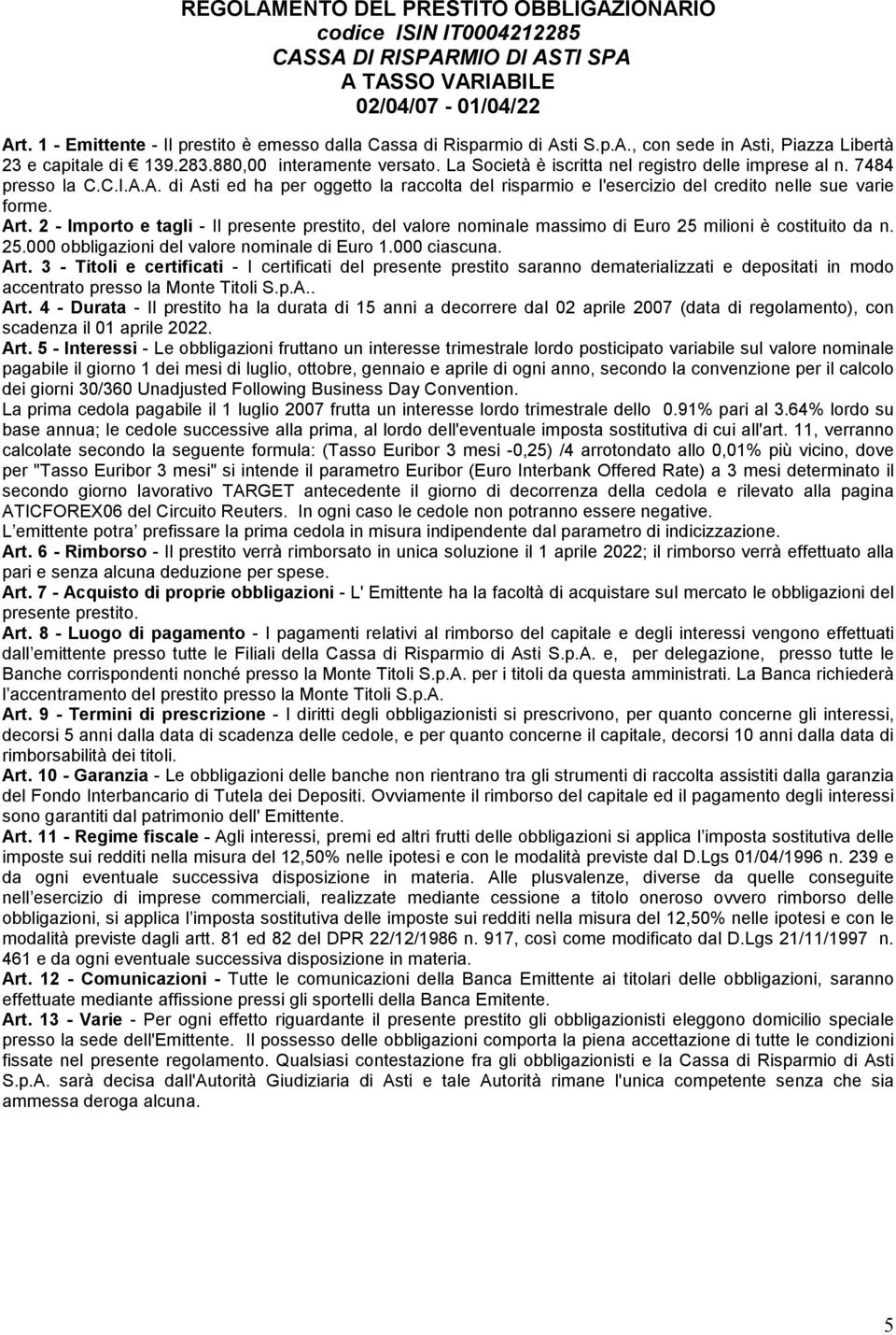 La Società è iscritta nel registro delle imprese al n. 7484 presso la C.C.I.A.A. di Asti ed ha per oggetto la raccolta del risparmio e l'esercizio del credito nelle sue varie forme. Art.