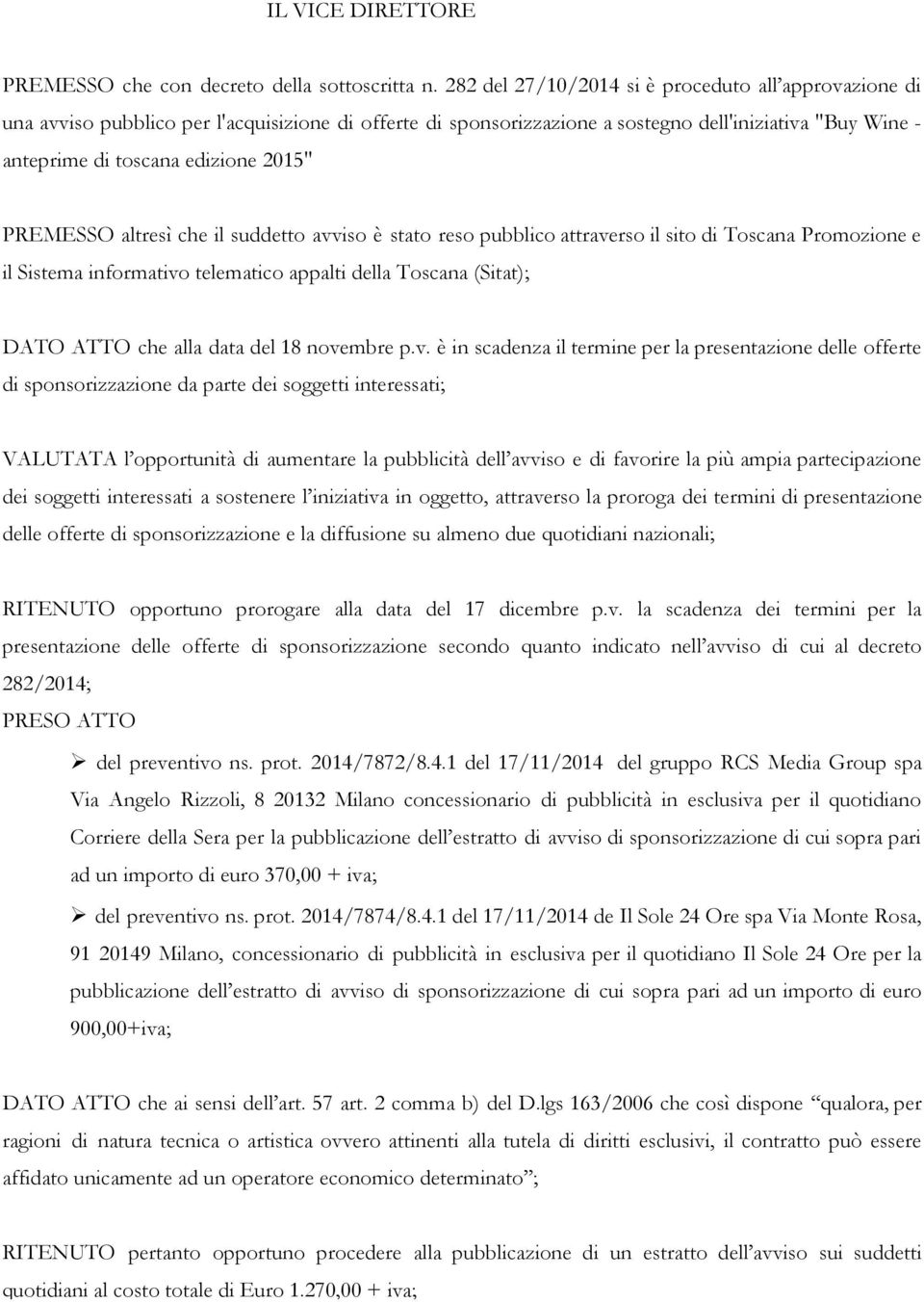 PREMESSO altresì che il suddetto avviso è stato reso pubblico attraverso il sito di Toscana Promozione e il Sistema informativo telematico appalti della Toscana (Sitat); DATO ATTO che alla data del