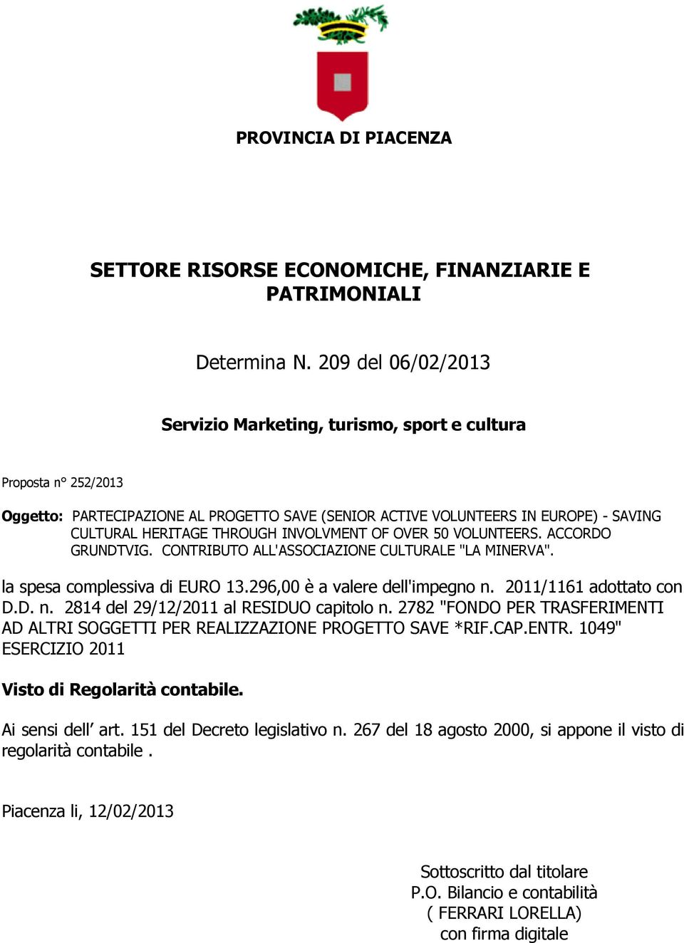 INVOLVMENT OF OVER 50 VOLUNTEERS. ACCORDO GRUNDTVIG. CONTRIBUTO ALL'ASSOCIAZIONE CULTURALE "LA MINERVA". la spesa complessiva di EURO 13.296,00 è a valere dell'impegno n.