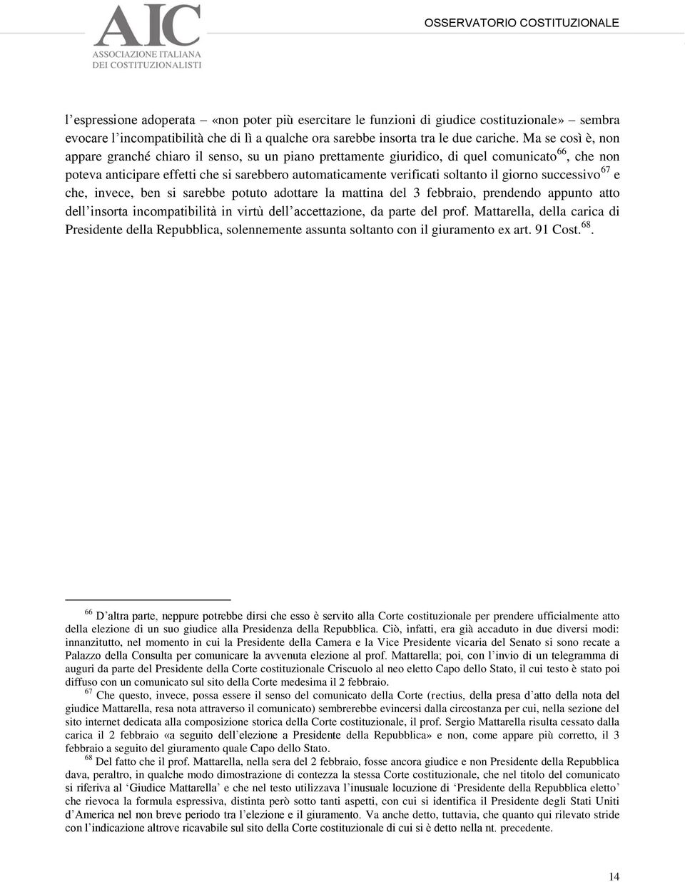 giorno successivo 67 e che, invece, ben si sarebbe potuto adottare la mattina del 3 febbraio, prendendo appunto atto dell insorta incompatibilità in virtù dell accettazione, da parte del prof.