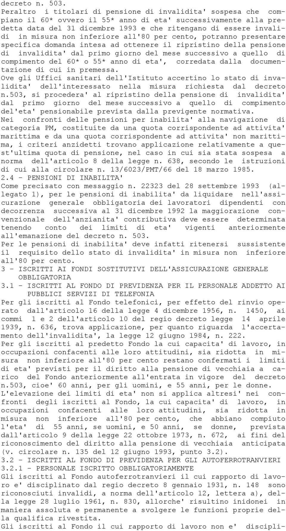 misura non inferiore all'80 per cento, potranno presentare specifica domanda intesa ad ottenere il ripristino della pensione di invalidita' dal primo giorno del mese successivo a quello di compimento